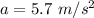 a=5.7\ m/s^2