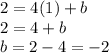 2 = 4 (1) + b\\2 = 4 + b\\b = 2-4 = -2