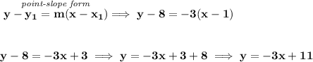 \bf \stackrel{\textit{point-slope form}}{y-{{ y_1}}={{ m}}(x-{{ x_1}})}\implies y-8=-3(x-1)&#10;\\\\\\&#10;y-8=-3x+3\implies y=-3x+3+8\implies y=-3x+11