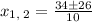 x_{1,\:2}=\frac{34\pm 26}{10}