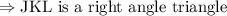 \Rightarrow \text{JKL is a right angle triangle}