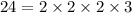 24 = 2\times 2\times 2 \times 3