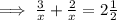 \implies \frac{3}{x}+\frac{2}{x}=2\frac{1}{2}