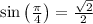 \sin \left(\frac{\pi }{4}\right)=\frac{\sqrt{2}}{2}