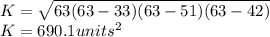 K=\sqrt{63(63-33)(63-51)(63-42)}\\K=690.1units^{2}