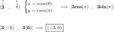 \bf (\stackrel{\stackrel{r}{\downarrow }}{3}~~,~~\stackrel{\stackrel{\theta }{\downarrow }}{\pi })~~\begin{cases}x=rcos(\theta )\\y=rsin(\pi )\end{cases}\implies [3cos(\pi )~~,~~3sin(\pi )]\\[2em][3(-1)~~,~~3(0)]\implies \boxed{(-3,0)}