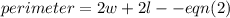 perimeter = 2w + 2l -  - eqn(2)