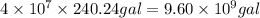 4\times 10^7\times 240.24 gal=9.60\times 10^9 gal