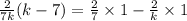 \frac{2}{7k} (k - 7) =  \frac{2}{7} \times 1-  \frac{2}{k} \times 1