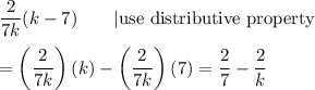 \dfrac{2}{7k}(k-7)\qquad|\text{use distributive property}\\\\=\left(\dfrac{2}{7k}\right)(k)-\left(\dfrac{2}{7k}\right)(7)=\dfrac{2}{7}-\dfrac{2}{k}