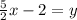 \frac{5}{2}x - 2 = y