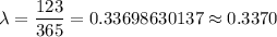 \lambda=\dfrac{123}{365}=0.33698630137\approx0.3370