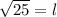 \sqrt{25}=l