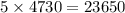 5 \times 4730=23650