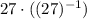 27 \cdot ((27)^{-1})