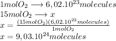 1 mol O_2 \longrightarrow6,02.10^{23}molecules \\15 molO_2 \longrightarrow x \\x=\frac{(15molO_2)(6,02.10^{23}molecules)}{1molO_2} \\x=9,03.10^{24} molecules