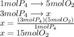 1 mol P_4 \longrightarrow 5 mol O_2\\3 mol P_4\longrightarrow x \\x=\frac{(3molP_4)(5molO_2)}{1molP_4} \\x= 15 molO_2