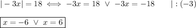 |-3x|=18\iff-3x=18\ \vee\ -3x=-18\qquad|:(-3)\\\\\boxed{x=-6\ \vee\ x=6}