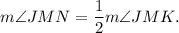 m\angle JMN=\dfrac{1}{2}m\angle JMK.