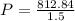 P = \frac{812.84}{1.5}