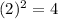 (2)^2= 4