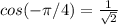 cos(-\pi/4)=\frac{1}{\sqrt{2}}