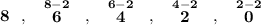 \bf 8~~,~~\stackrel{8-2}{6}~~,~~\stackrel{6-2}{4}~~,~~\stackrel{4-2}{2}~~,~~\stackrel{2-2}{0}