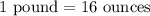 1\text{ pound}=16\text{ ounces}