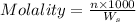 Molality=\frac{n\times 1000}{W_s}