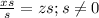 \frac{xs}{s}=zs; s \neq0