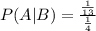 P(A|B)=\frac{\frac{1}{13}}{\frac{1}{4}}