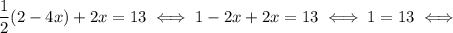 \dfrac{1}{2}(2-4x)+2x=13 \iff 1-2x+2x=13 \iff 1=13 \iff