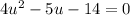 4u^2 -5u-14 =0