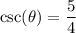 \text{csc}(\theta)=\dfrac{5}{4}