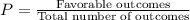 P=\frac{\text{Favorable outcomes}}{\text{Total number of outcomes}}