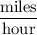 \dfrac{\textrm{miles}}{\textrm{hour}}