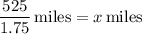 \dfrac{525}{1.75} \,\textrm{miles} = x \,\textrm{miles}