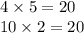 4 \times 5 = 20 \\ 10 \times 2 = 20