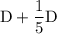 \rm D+\dfrac{1}{5}D