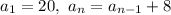 a_1=20,\ a_n=a_{n-1}+8