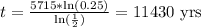 t=\frac{5715 *\ln(0.25) }{\ln(\frac{1}{2} )} =11430 \text{ yrs}