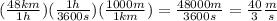 (\frac{48 km}{1 h}) (\frac{1 h}{3600 s} )(\frac{1000 m}{1 km} )=\frac{48000 m}{3600 s} =\frac{40}{3} \frac{m}{s}