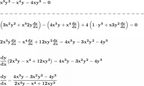 \bf x^3y^2-x^4y=4xy^3=0\\\\&#10;-------------------------------\\\\&#10;\left( 3x^2y^2+x^32y\frac{dy}{dx}  \right)-\left( 4x^3y+x^4\frac{dy}{dx}  \right)+4\left( 1\cdot y^3+x3y^2\frac{dy}{dx} \right)=0&#10;\\\\\\&#10;2x^3y\frac{dy}{dx}-x^4\frac{dy}{dx}+12xy^2\frac{dy}{dx}=4x^3y-3x^2y^2-4y^3&#10;\\\\\\&#10;\cfrac{dy}{dx}\left( 2x^3y-x^4+12xy^2 \right)=4x^3y-3x^2y^2-4y^3&#10;\\\\\\&#10;\cfrac{dy}{dx}=\cfrac{4x^3y-3x^2y^2-4y^3}{2x^3y-x^4+12xy^2}