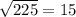 \sqrt{225} =15