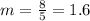 m=\frac{8}{5}=1.6