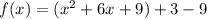 f(x)=(x^2+6x+9)+3-9