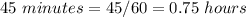 45\ minutes=45/60=0.75\ hours