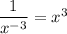 \dfrac{1}{x^{-3}} = x^3