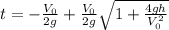 t=- \frac{V_{0}}{2g} + \frac{V_{0}}{2g} \sqrt{1+ \frac{4gh}{V_{0}^{2}}