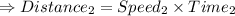 \Rightarrow Distance_2=Speed_2\times Time_2